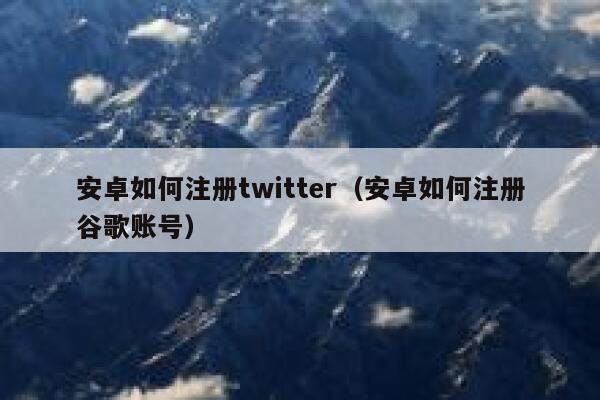 安卓如何注册twitter（安卓如何注册谷歌账号） 第1张