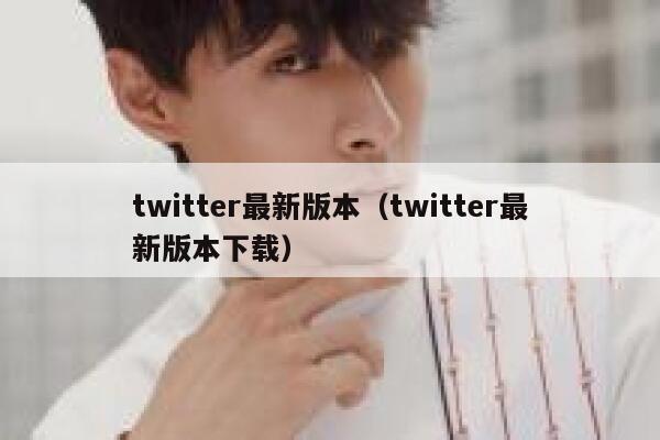 twitter最新版本（twitter最新版本下载） 第1张