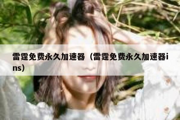 雷霆免费永久加速器（雷霆免费永久加速器ins） 第1张