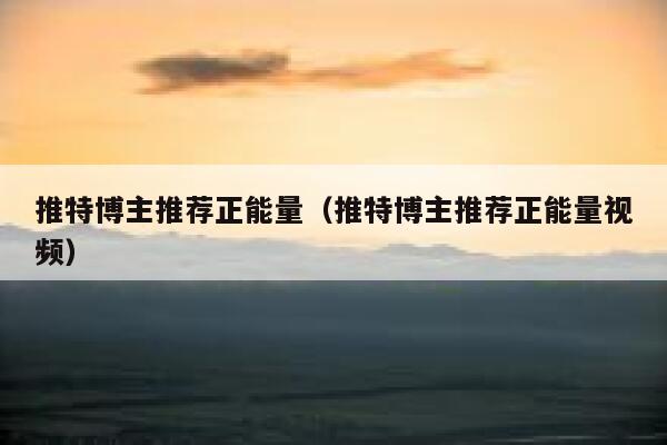 推特博主推荐正能量（推特博主推荐正能量视频） 第1张