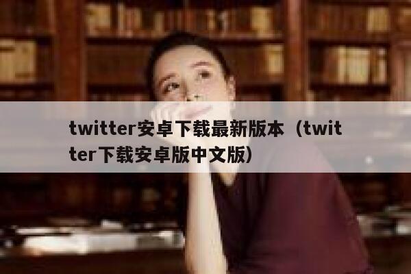 twitter安卓下载最新版本（twitter下载安卓版中文版） 第1张