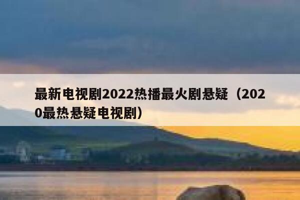 最新电视剧2022热播最火剧悬疑（2020最热悬疑电视剧） 第1张