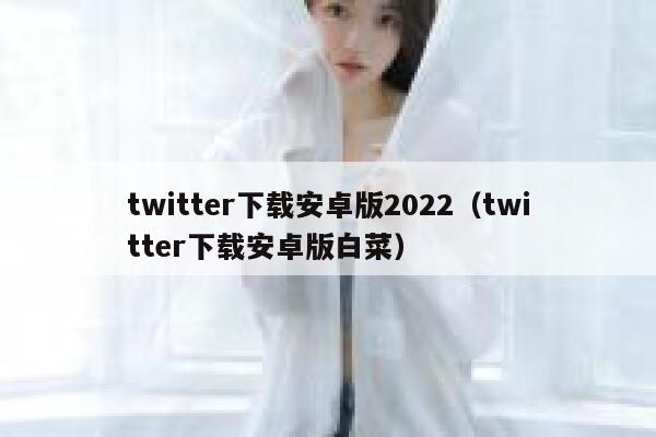 twitter下载安卓版2022（twitter下载安卓版白菜） 第1张