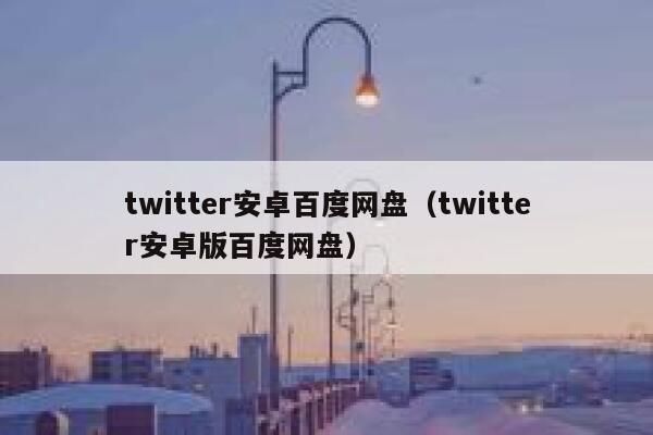 twitter安卓百度网盘（twitter安卓版百度网盘） 第1张