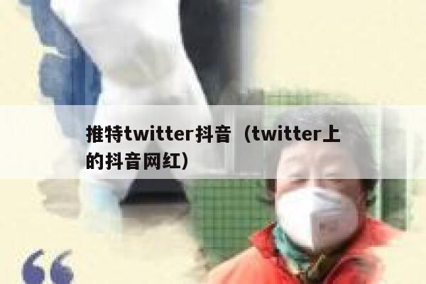 推特twitter抖音（twitter上的抖音网红） 第1张
