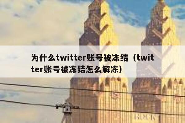 为什么twitter账号被冻结（twitter账号被冻结怎么解冻） 第1张
