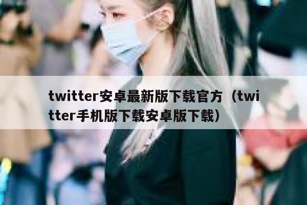 twitter安卓最新版下载官方（twitter手机版下载安卓版下载） 第1张