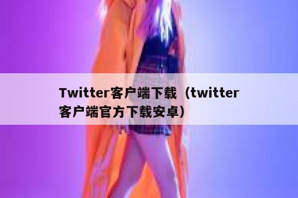 Twitter客户端下载（twitter客户端官方下载安卓） 第1张