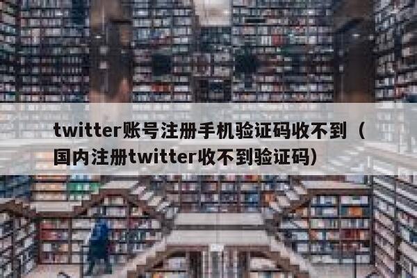 twitter账号注册手机验证码收不到（国内注册twitter收不到验证码） 第1张