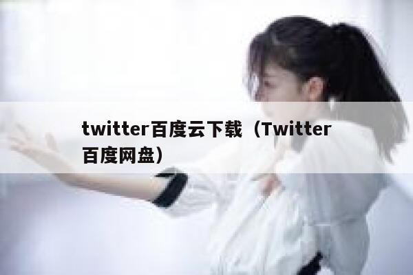 twitter百度云下载（Twitter百度网盘） 第1张