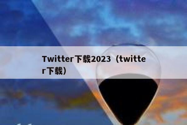 Twitter下载2023（twitter下载） 第1张