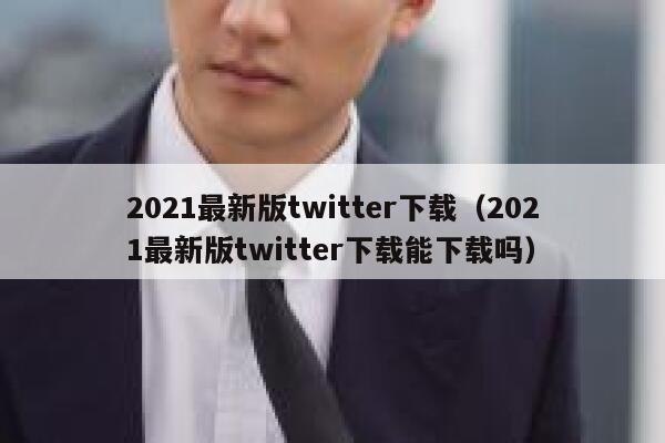 2021最新版twitter下载（2021最新版twitter下载能下载吗） 第1张