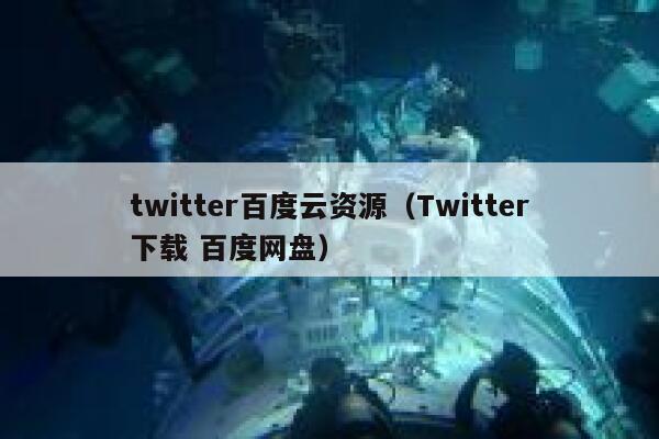 twitter百度云资源（Twitter下载 百度网盘） 第1张