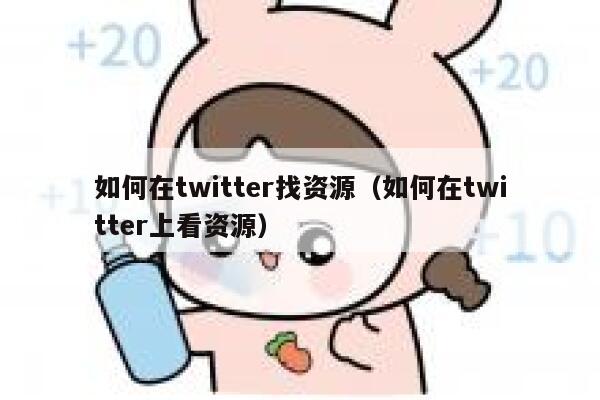 如何在twitter找资源（如何在twitter上看资源） 第1张