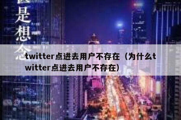 twitter点进去用户不存在（为什么twitter点进去用户不存在） 第1张