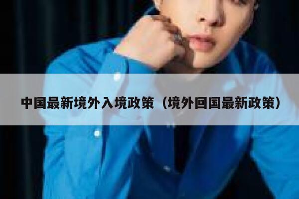 中国最新境外入境政策（境外回国最新政策） 第1张