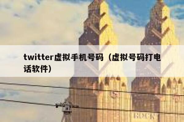 twitter虚拟手机号码（虚拟号码打电话软件） 第1张