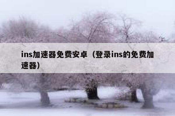 ins加速器免费安卓（登录ins的免费加速器） 第1张