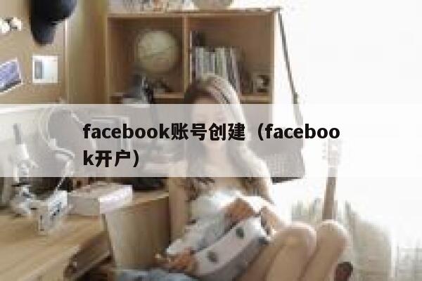 facebook账号创建（facebook开户） 第1张