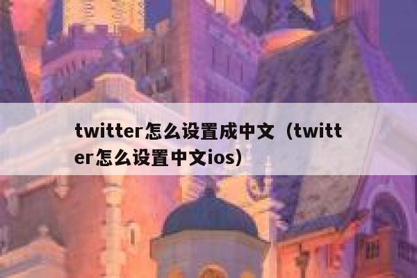 twitter怎么设置成中文（twitter怎么设置中文ios） 第1张