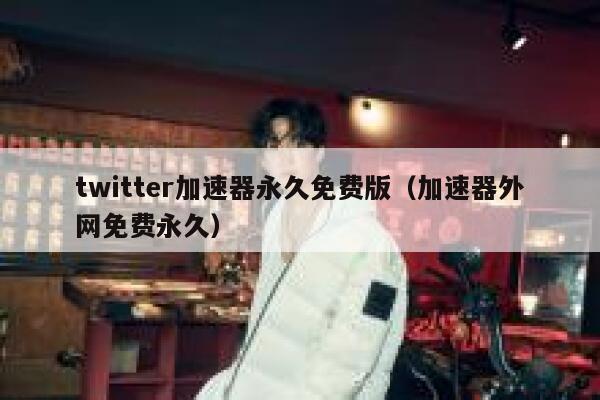 twitter加速器永久免费版(加速器外网免费永久) 第1张 twitter加速器永久免费版(加速器外网免费永久) 第1张
