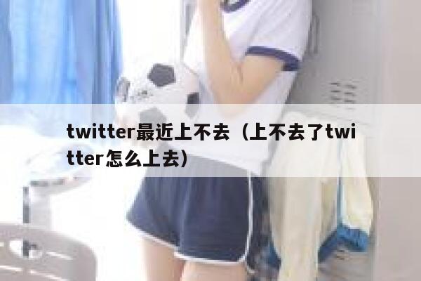 twitter最近上不去(上不去了twitter怎么上去) 第1张 twitter最近上不去(上不去了twitter怎么上去) 第1张
