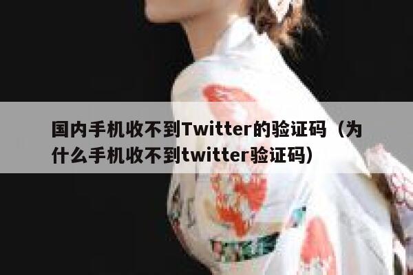 国内手机收不到Twitter的验证码(为什么手机收不到twitter验证码) 第1张 国内手机收不到Twitter的验证码(为什么手机收不到twitter验证码) 第1张