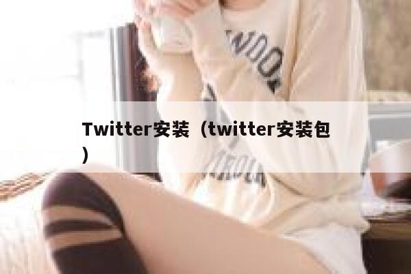 Twitter安装（twitter安装包） 第1张