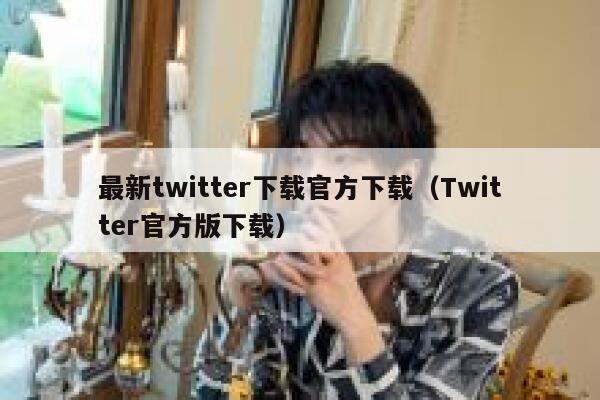 最新twitter下载官方下载（Twitter官方版下载） 第1张