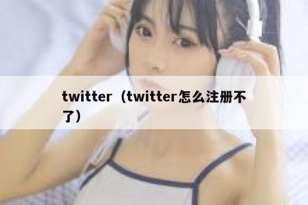 twitter（twitter怎么注册不了） 第1张