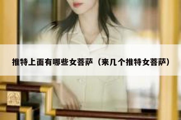 推特上面有哪些女菩萨（来几个推特女菩萨） 第1张