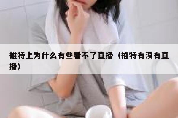 推特上为什么有些看不了直播（推特有没有直播） 第1张