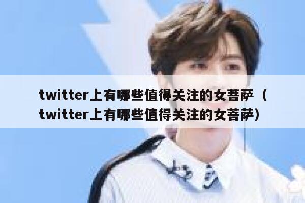 twitter上有哪些值得关注的女菩萨（twitter上有哪些值得关注的女菩萨） 第1张