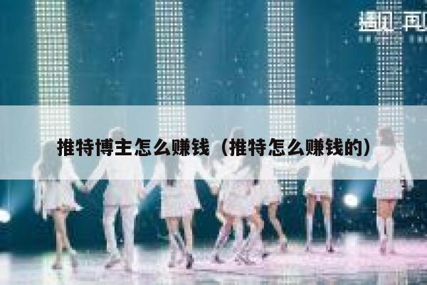 推特博主怎么赚钱（推特怎么赚钱的） 第1张