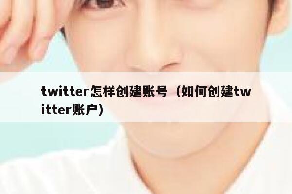 twitter怎样创建账号(如何创建twitter账户) 第1张 twitter怎样创建账号(如何创建twitter账户) 第1张