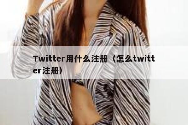 Twitter用什么注册(怎么twitter注册) 第1张 Twitter用什么注册(怎么twitter注册) 第1张
