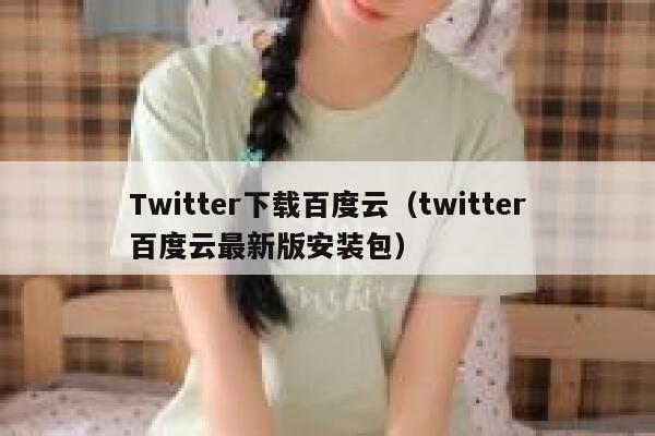 Twitter下载百度云(twitter百度云最新版安装包) 第1张 Twitter下载百度云(twitter百度云最新版安装包) 第1张