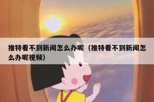 推特看不到新闻怎么办呢（推特看不到新闻怎么办呢视频） 第1张
