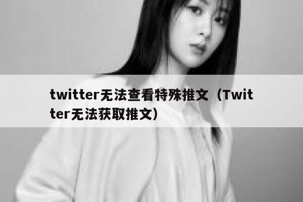 twitter无法查看特殊推文(Twitter无法获取推文) 第1张 twitter无法查看特殊推文(Twitter无法获取推文) 第1张