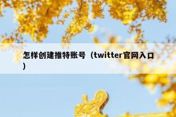怎样创建推特账号（twitter官网入口） 第1张