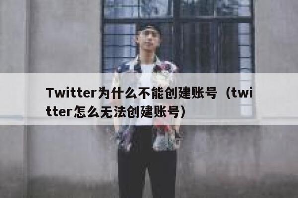 Twitter为什么不能创建账号（twitter怎么无法创建账号） 第1张