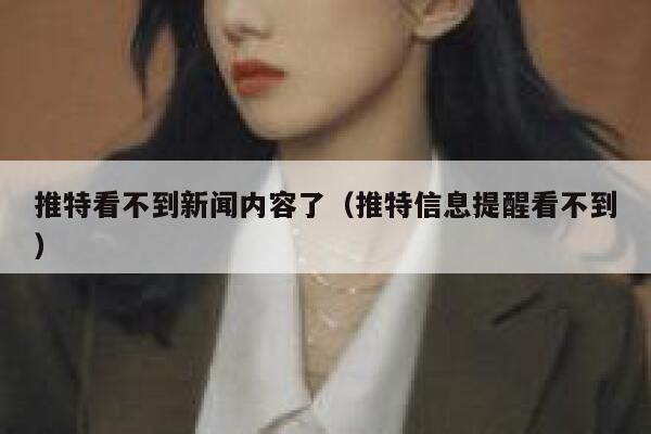 推特看不到新闻内容了（推特信息提醒看不到） 第1张