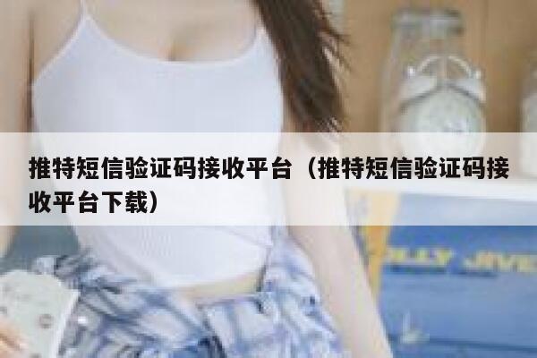 推特短信验证码接收平台（推特短信验证码接收平台下载） 第1张