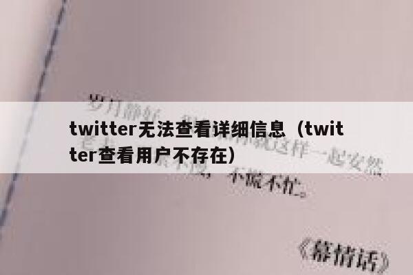 twitter无法查看详细信息(twitter查看用户不存在) 第1张 twitter无法查看详细信息(twitter查看用户不存在) 第1张