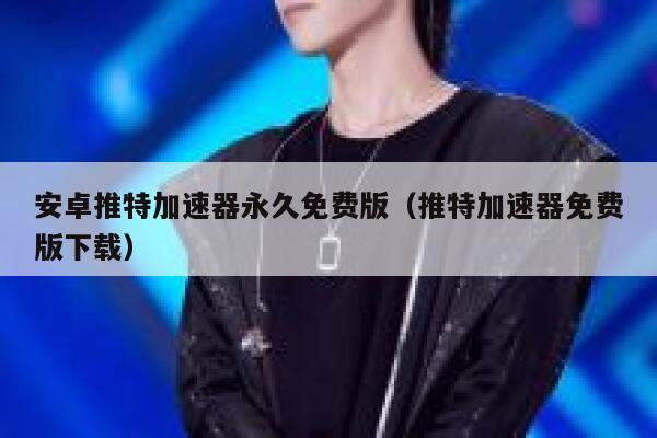 安卓推特加速器永久免费版（推特加速器免费版下载） 第1张