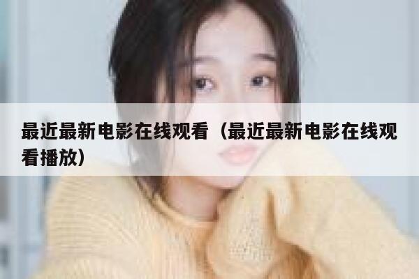 最近最新电影在线观看（最近最新电影在线观看播放） 第1张