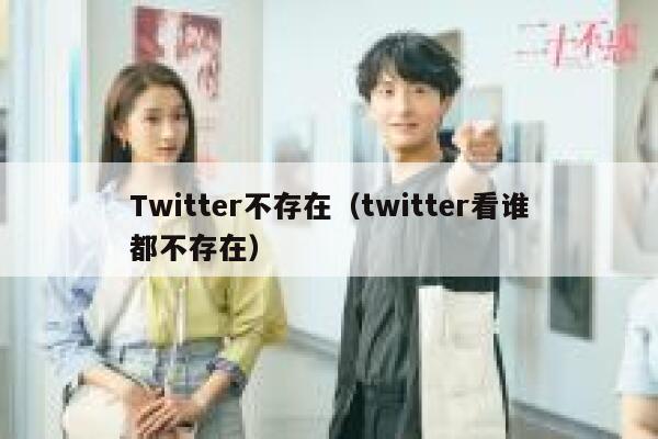 Twitter不存在（twitter看谁都不存在） 第1张