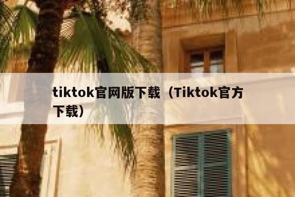 tiktok官网版下载（Tiktok官方下载） 第1张