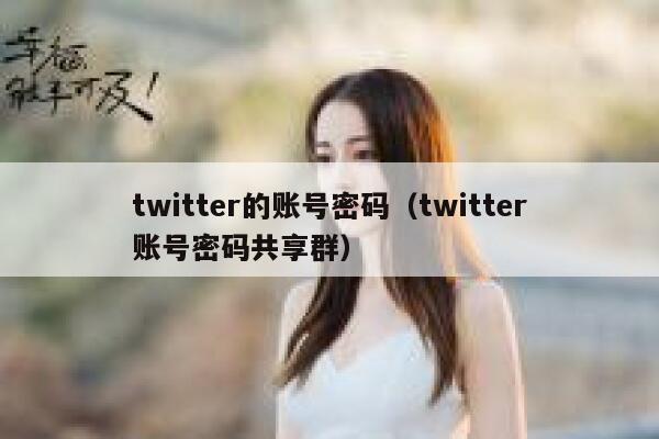 twitter的账号密码(twitter账号密码共享群) 第1张 twitter的账号密码(twitter账号密码共享群) 第1张