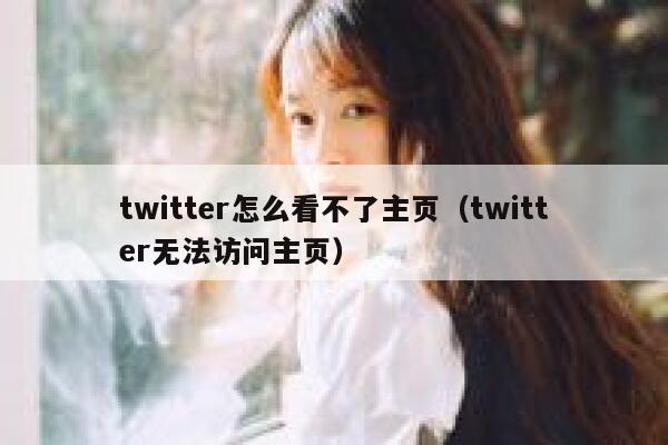 twitter怎么看不了主页(twitter无法访问主页) 第1张 twitter怎么看不了主页(twitter无法访问主页) 第1张